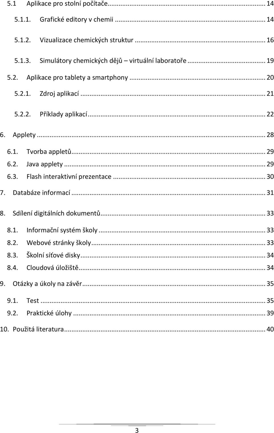 .. 28 6.1. Tvorba appletů... 29 6.2. Java applety... 29 6.3. Flash interaktivní prezentace... 30 7. Databáze informací... 31 8. Sdílení digitálních dokumentů... 33 8.1. Informační systém školy.