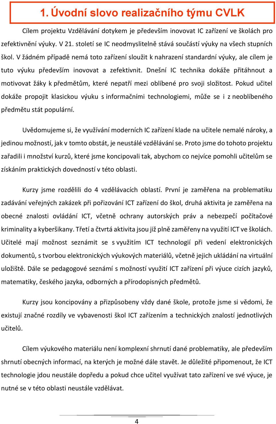 V žádném případě nemá toto zařízení sloužit k nahrazení standardní výuky, ale cílem je tuto výuku především inovovat a zefektivnit.