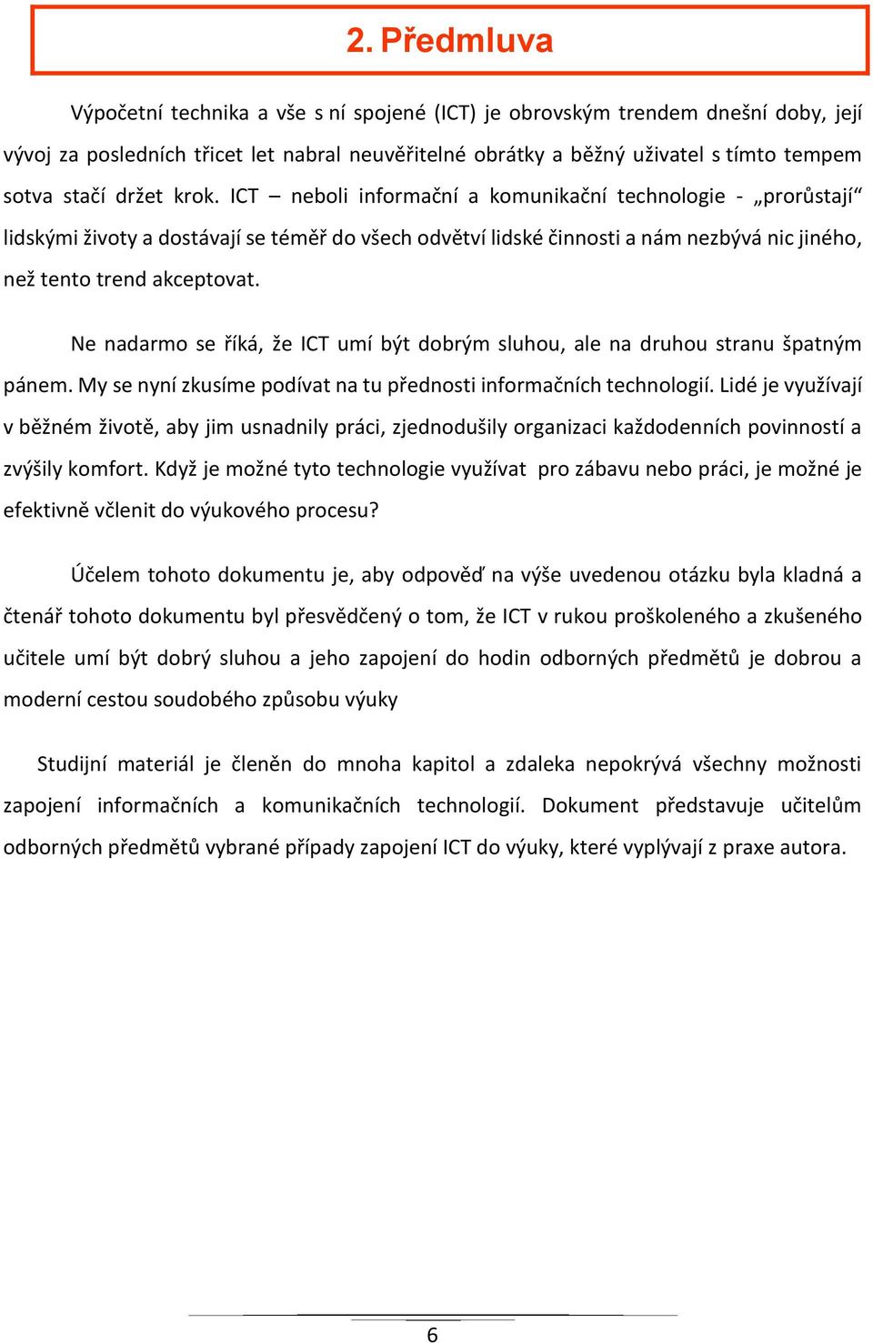 Ne nadarmo se říká, že ICT umí být dobrým sluhou, ale na druhou stranu špatným pánem. My se nyní zkusíme podívat na tu přednosti informačních technologií.