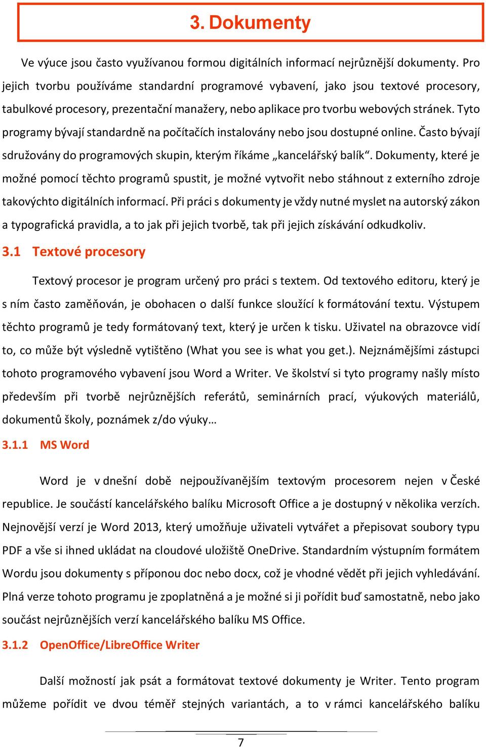 Tyto programy bývají standardně na počítačích instalovány nebo jsou dostupné online. Často bývají sdružovány do programových skupin, kterým říkáme kancelářský balík.