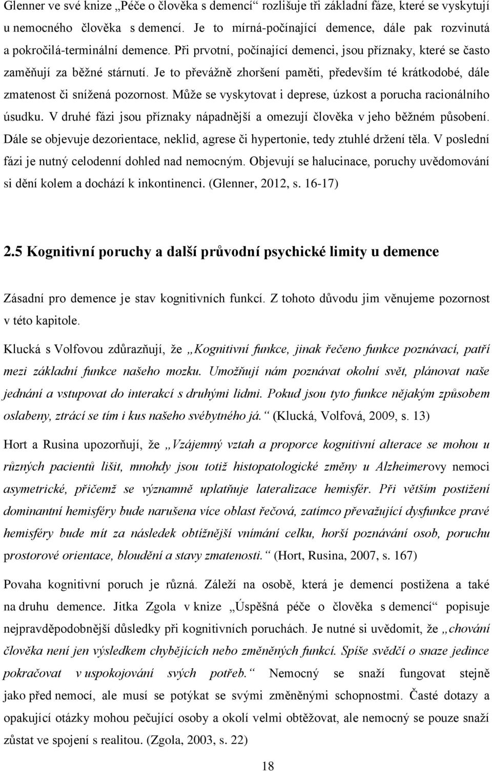 Je to převážně zhoršení paměti, především té krátkodobé, dále zmatenost či snížená pozornost. Může se vyskytovat i deprese, úzkost a porucha racionálního úsudku.