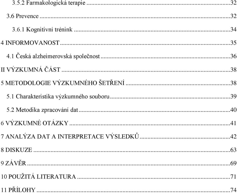 .. 39 5.2 Metodika zpracování dat... 40 6 VÝZKUMNÉ OTÁZKY... 41 7 ANALÝZA DAT A INTERPRETACE VÝSLEDKŮ.