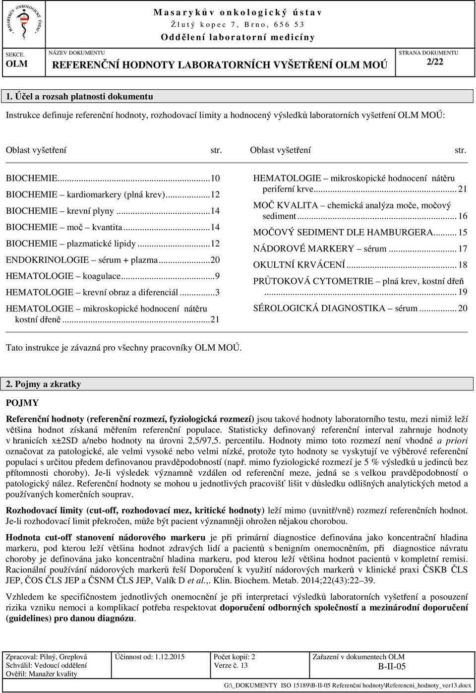 .. 10 BIOCHEMIE kardiomarkery (plná krev)... 12 BIOCHEMIE krevní plyny... 14 BIOCHEMIE moč kvantita... 14 BIOCHEMIE plazmatické lipidy... 12 ENDOKRINOLOGIE sérum + plazma... 20 HEMATOLOGIE koagulace.