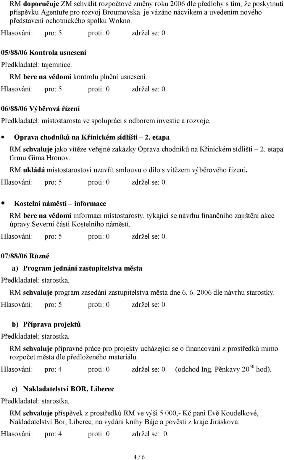 Oprava chodníků na Křinickém sídlišti 2. etapa RM schvaluje jako vítěze veřejné zakázky Oprava chodníků na Křinickém sídlišti 2. etapa firmu Gima Hronov.