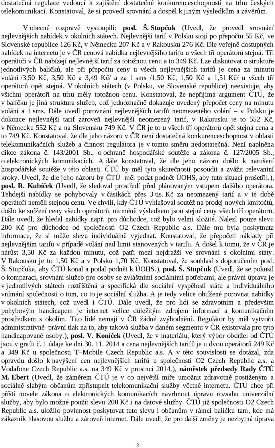 Nejlevnější tarif v Polsku stojí po přepočtu 55 Kč, ve Slovenské republice 126 Kč, v Německu 207 Kč a v Rakousku 276 Kč.