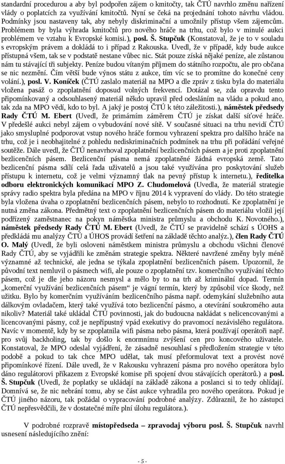 Problémem by byla výhrada kmitočtů pro nového hráče na trhu, což bylo v minulé aukci problémem ve vztahu k Evropské komisi.), posl. Š.