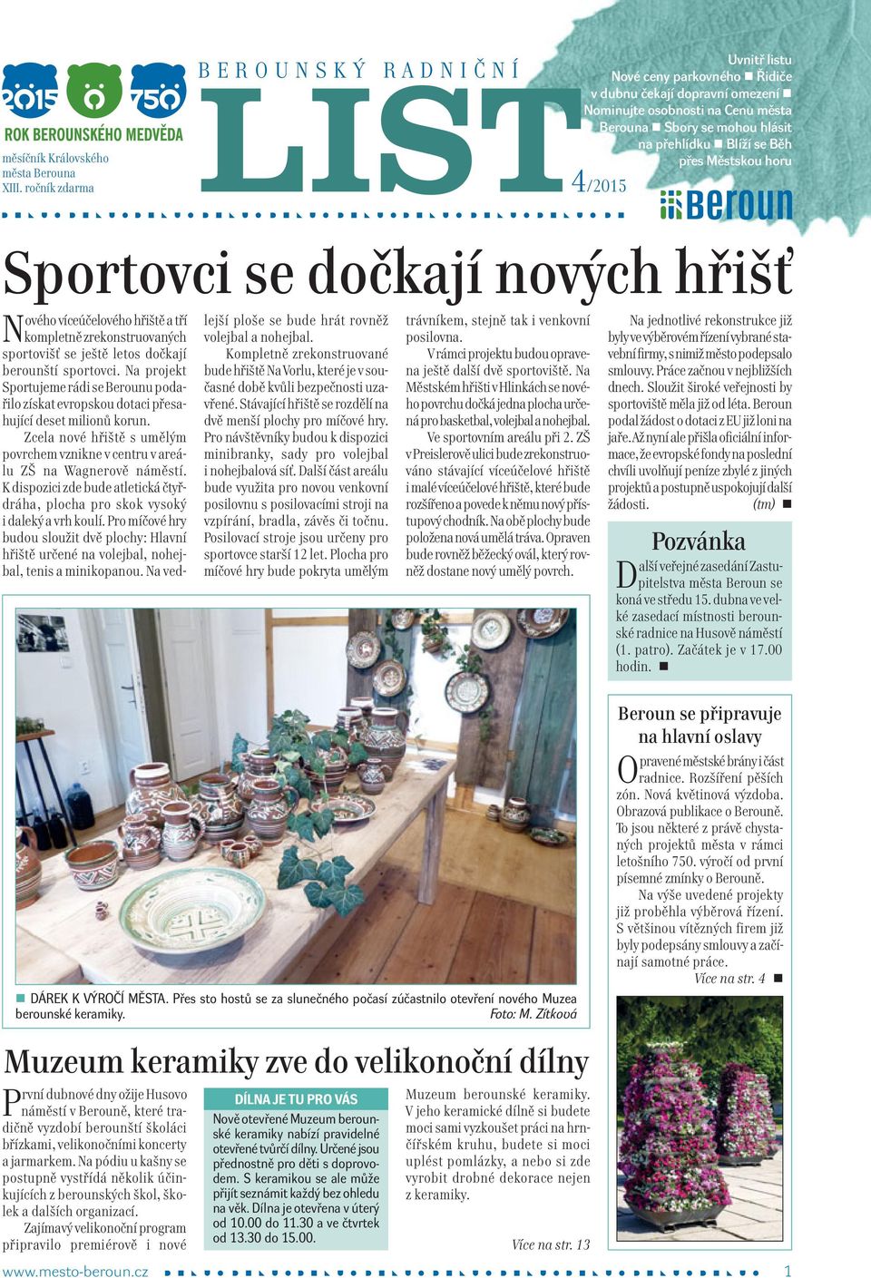 Blíží se Běh přes Městskou horu 4/2015 Sportovci se dočkají nových hřišť Nového víceúčelového hřiště a tří lejší ploše se bude hrát rovněž trávníkem, stejně tak i venkovní Na jednotlivé rekonstrukce