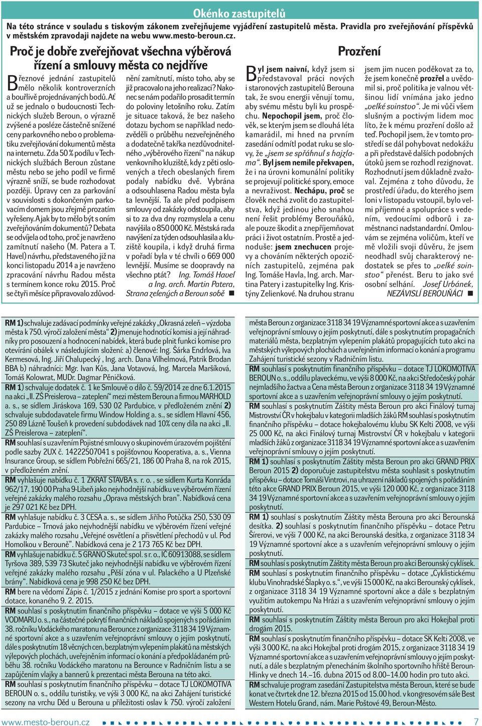 Ať už se jednalo o budoucnosti Technických služeb Beroun, o výrazně zvýšené a posléze částečně snížené ceny parkovného nebo o problematiku zveřejňování dokumentů města na internetu.