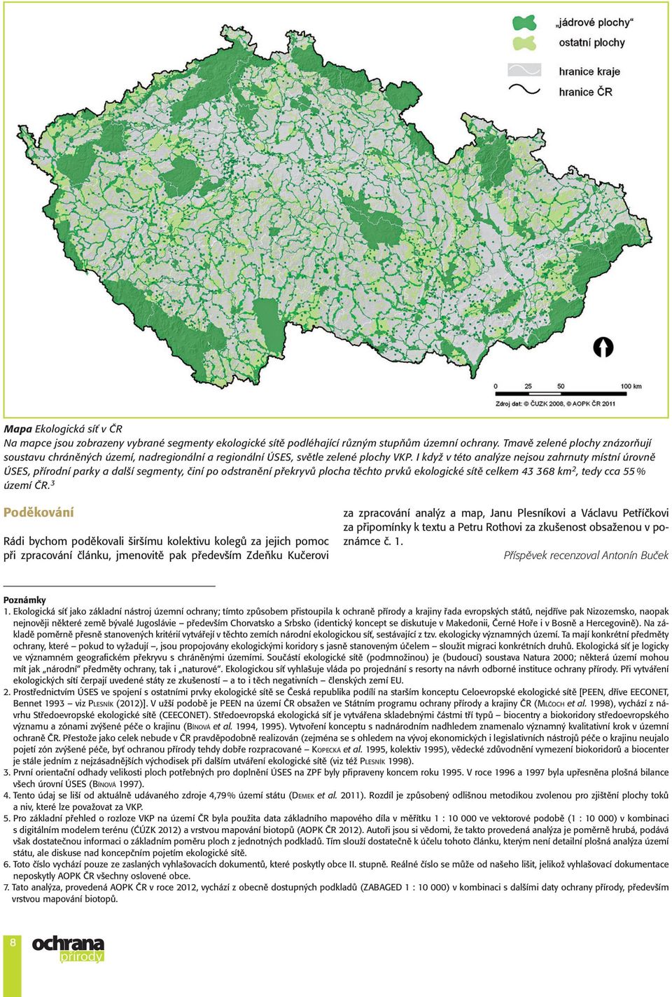 I když v této analýze nejsou zahrnuty místní úrovně ÚSES, přírodní parky a další segmenty, činí po odstranění překryvů plocha těchto prvků ekologické sítě celkem 43 368 km 2, tedy cca 55 % území ČR.