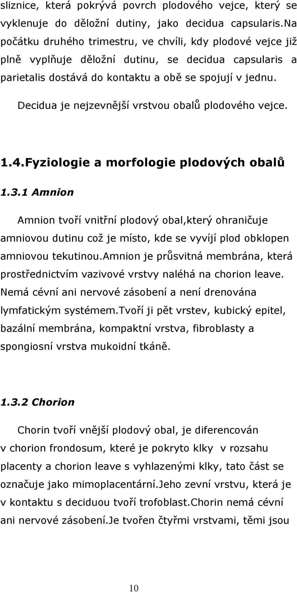 Decidua je nejzevnější vrstvou obalů plodového vejce. 1.4.Fyziologie a morfologie plodových obalů 1.3.