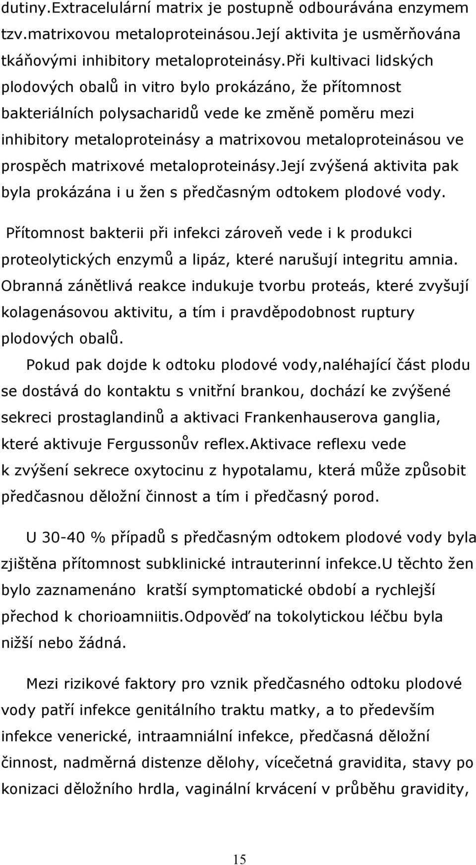 prospěch matrixové metaloproteinásy.její zvýšená aktivita pak byla prokázána i u žen s předčasným odtokem plodové vody.