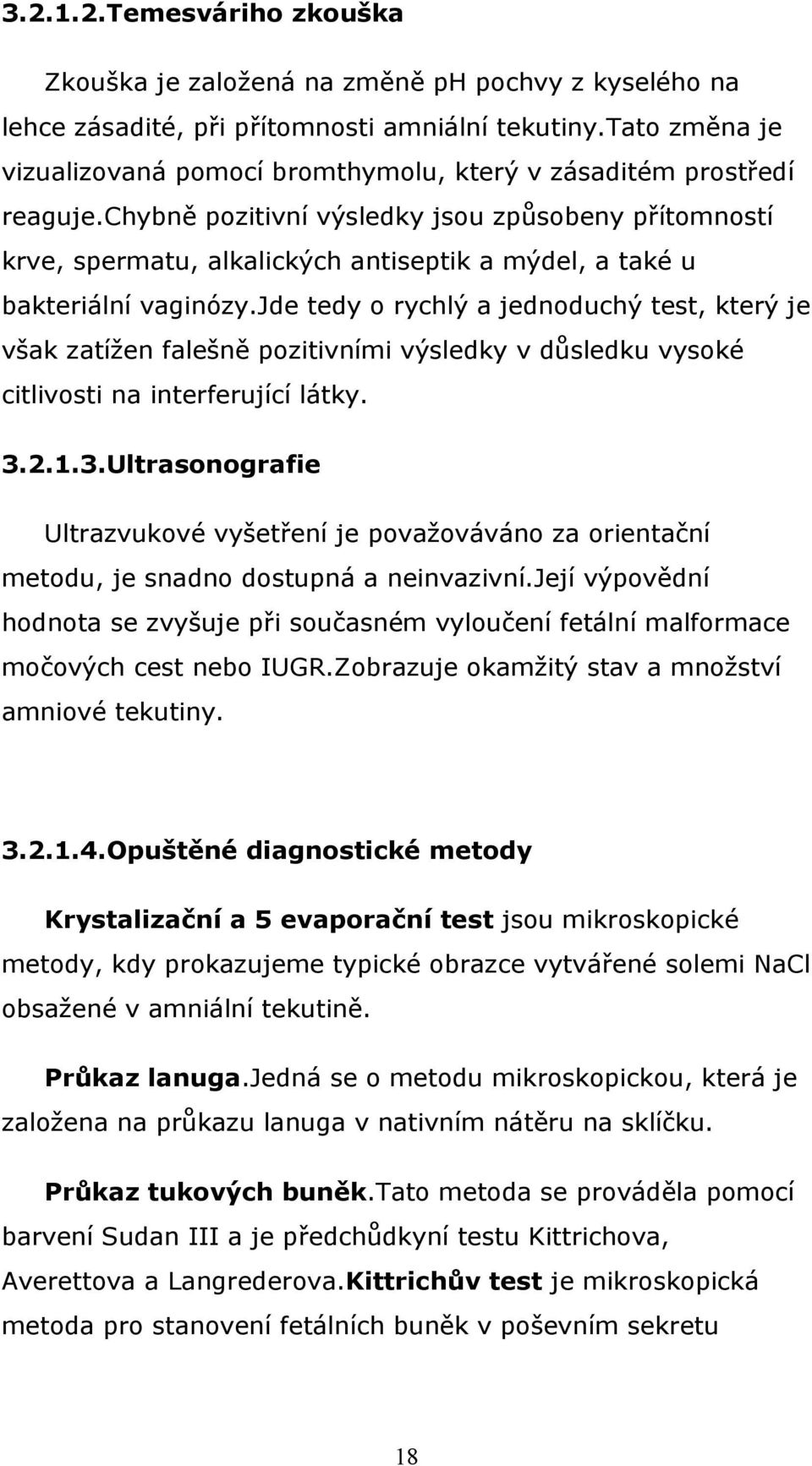 chybně pozitivní výsledky jsou způsobeny přítomností krve, spermatu, alkalických antiseptik a mýdel, a také u bakteriální vaginózy.