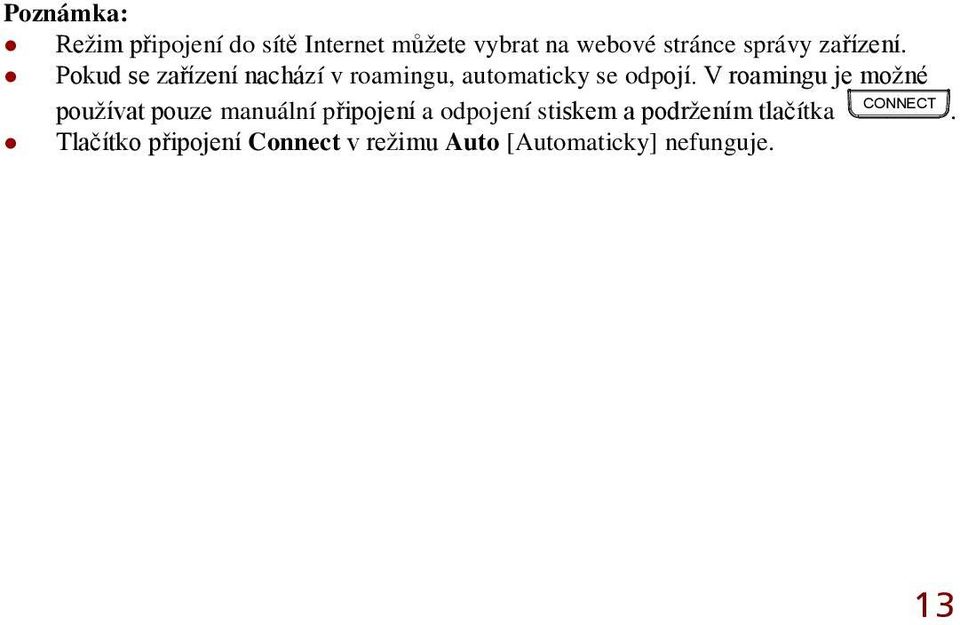 V roamingu je možné používat pouze manuálnípřipojení a odpojenístiskem a