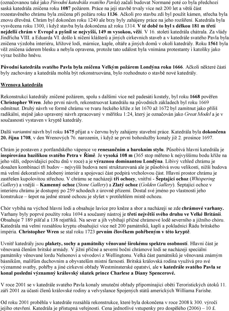 Chrám byl dokončen roku 1240 ale brzy byly zahájeny práce na jeho rozšíření. Katedrála byla vysvěcena roku 1300, i když stavba byla dokončena až roku 1314.