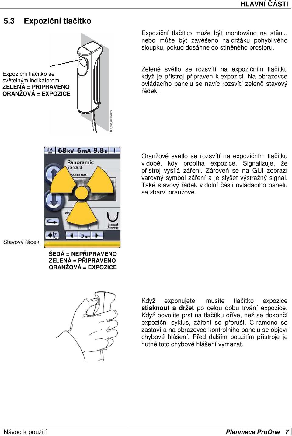 Na obrazovce ovládacího panelu se navíc rozsvítí zeleně stavový řádek. Oranžové světlo se rozsvítí na expozičním tlačítku v době, kdy probíhá expozice. Signalizuje, že přístroj vysílá záření.