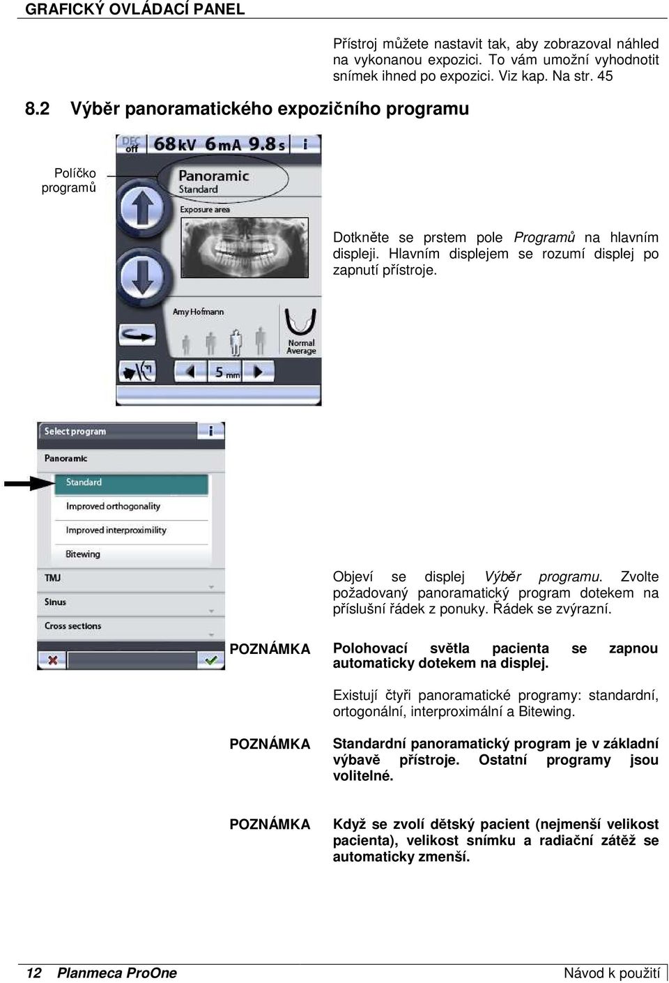 Zvolte požadovaný panoramatický program dotekem na příslušní řádek z ponuky. Řádek se zvýrazní. Polohovací světla pacienta se zapnou automaticky dotekem na displej.