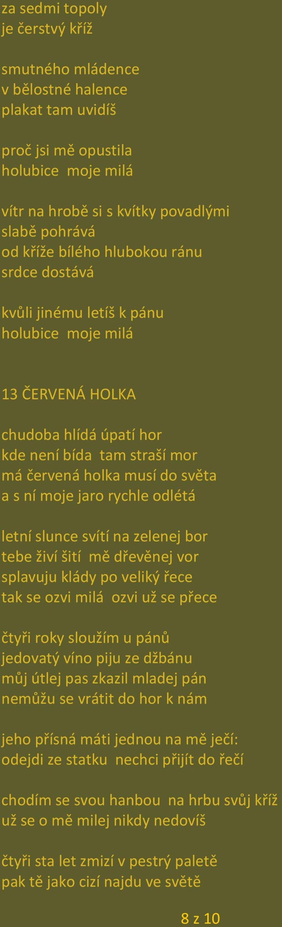 odlétá letní slunce svítí na zelenej bor tebe živí šití mě dřevěnej vor splavuju klády po veliký řece tak se ozvi milá ozvi už se přece čtyři roky sloužím u pánů jedovatý víno piju ze džbánu můj