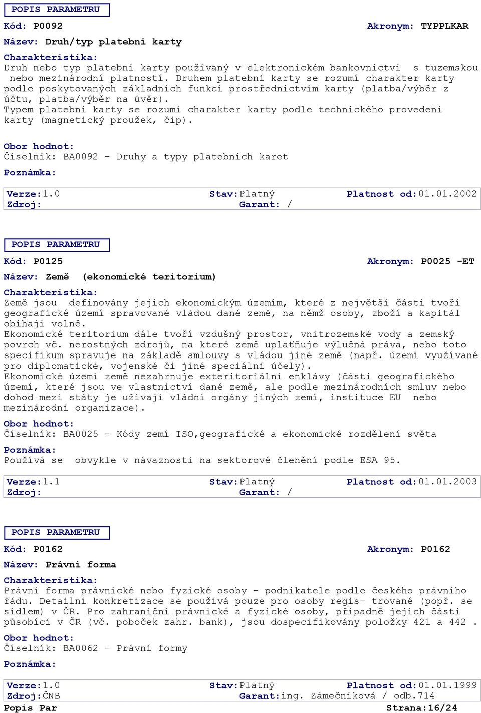 Typem platební karty se rozumí charakter karty podle technického provedení karty (magnetický proužek, čip). Zdroj: Garant: / Platnost od: 01.