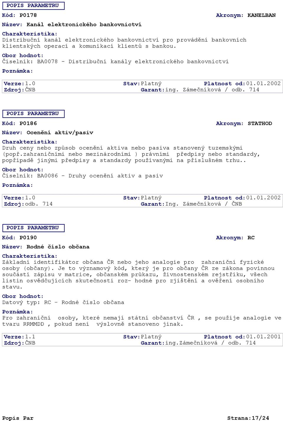 714 P0186 Ocenění aktiv/pasiv Číselník: BA0086 - Druhy ocenění aktiv a pasiv STATHOD Druh ceny nebo způsob ocenění aktiva nebo pasiva stanovený tuzemskými (popř.