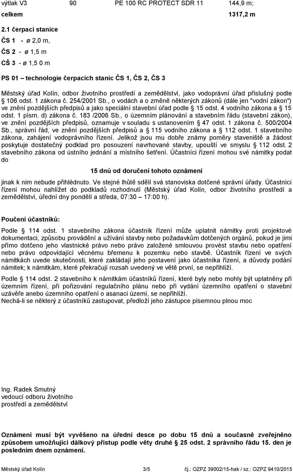 úřad příslušný podle 106 odst. 1 zákona č. 254/2001 Sb., o vodách a o změně některých zákonů (dále jen "vodní zákon") ve znění pozdějších předpisů a jako speciální stavební úřad podle 15 odst.