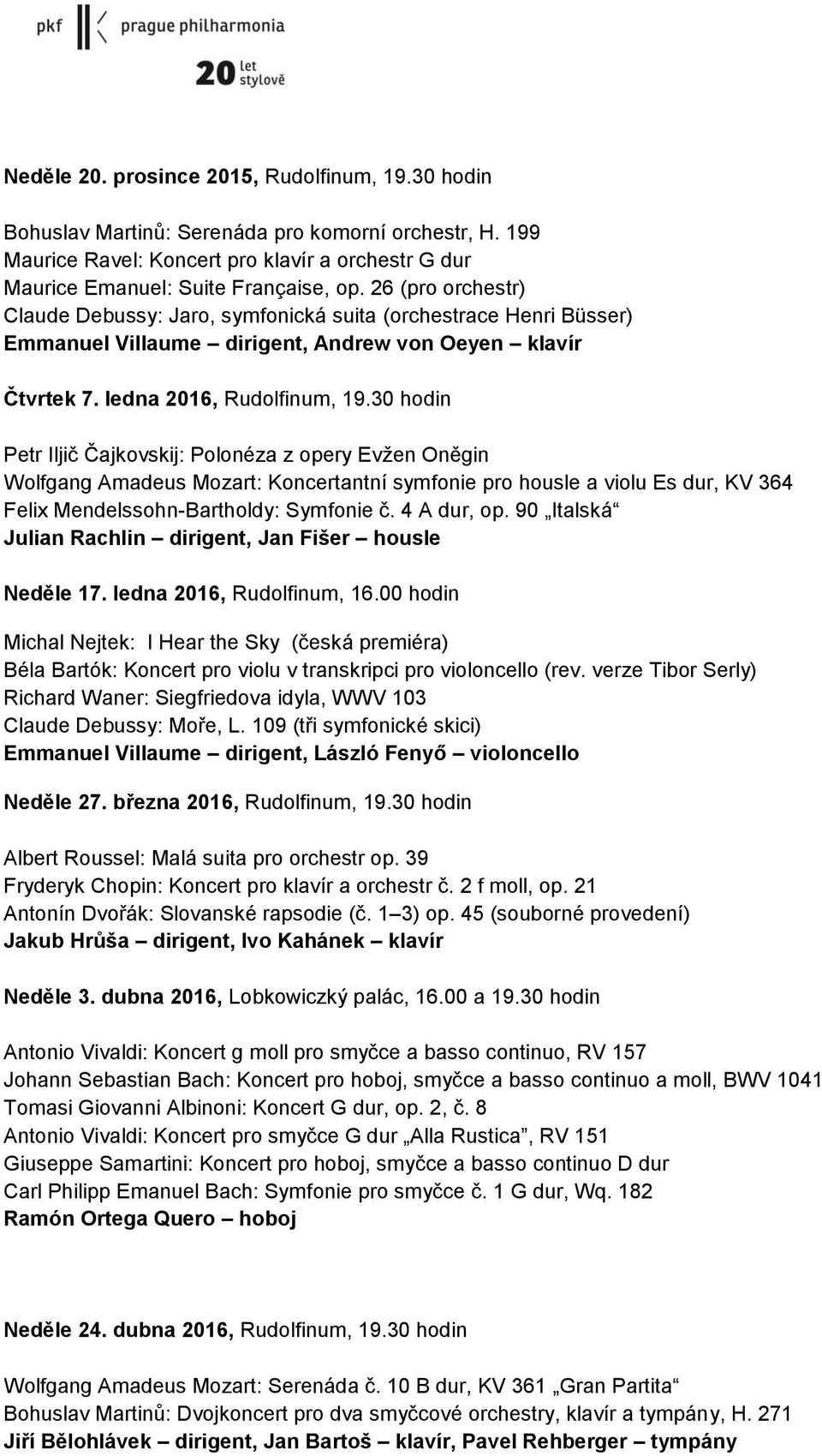 30 hodin Petr Iljič Čajkovskij: Polonéza z opery Evžen Oněgin Wolfgang Amadeus Mozart: Koncertantní symfonie pro housle a violu Es dur, KV 364 Felix Mendelssohn-Bartholdy: Symfonie č. 4 A dur, op.