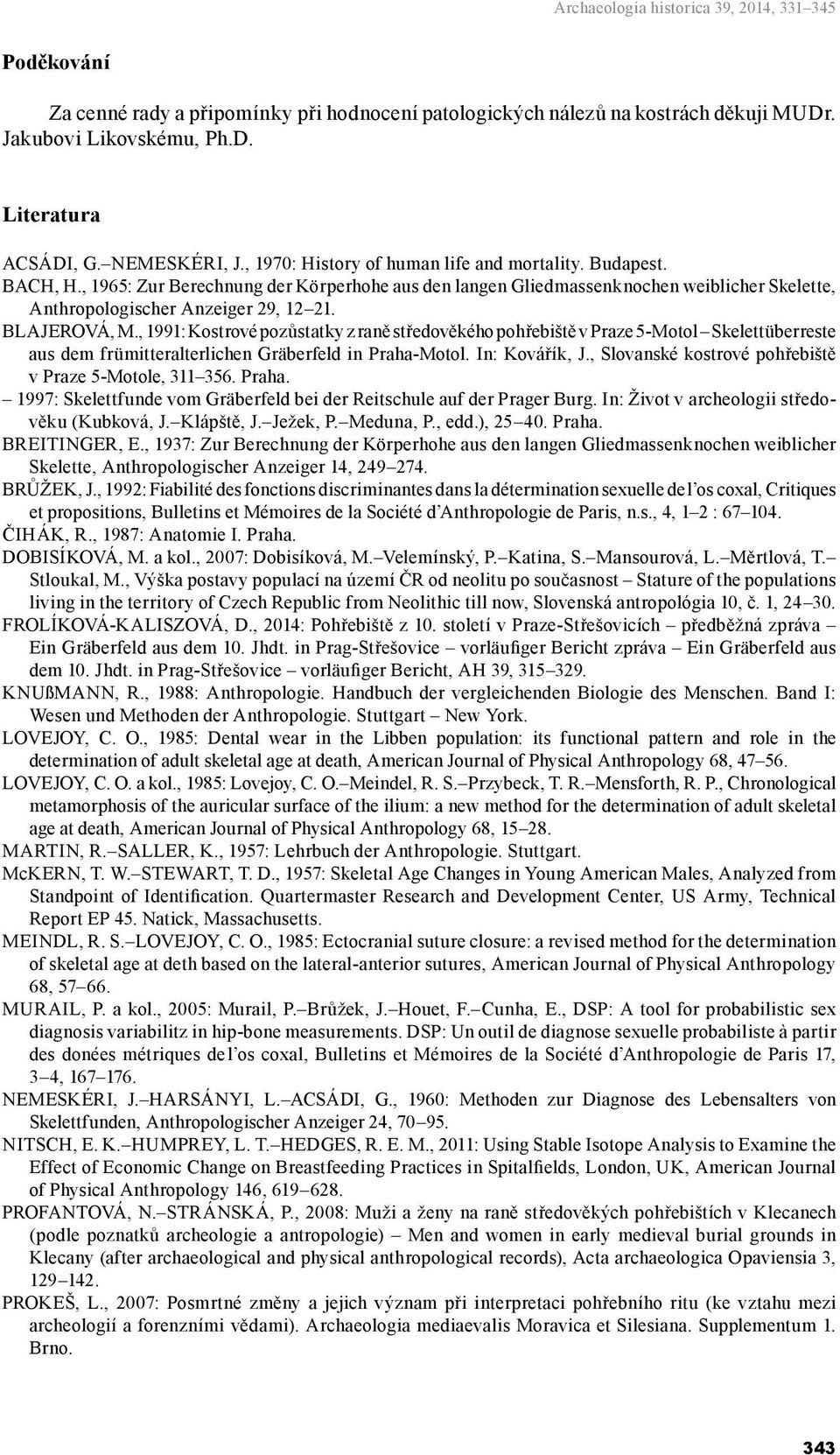 , 1965: Zur Berechnung der Körperhohe aus den langen Gliedmassenknochen weiblicher Skelette, Anthropologischer Anzeiger 29, 12 21. BLAJEROVÁ, M.