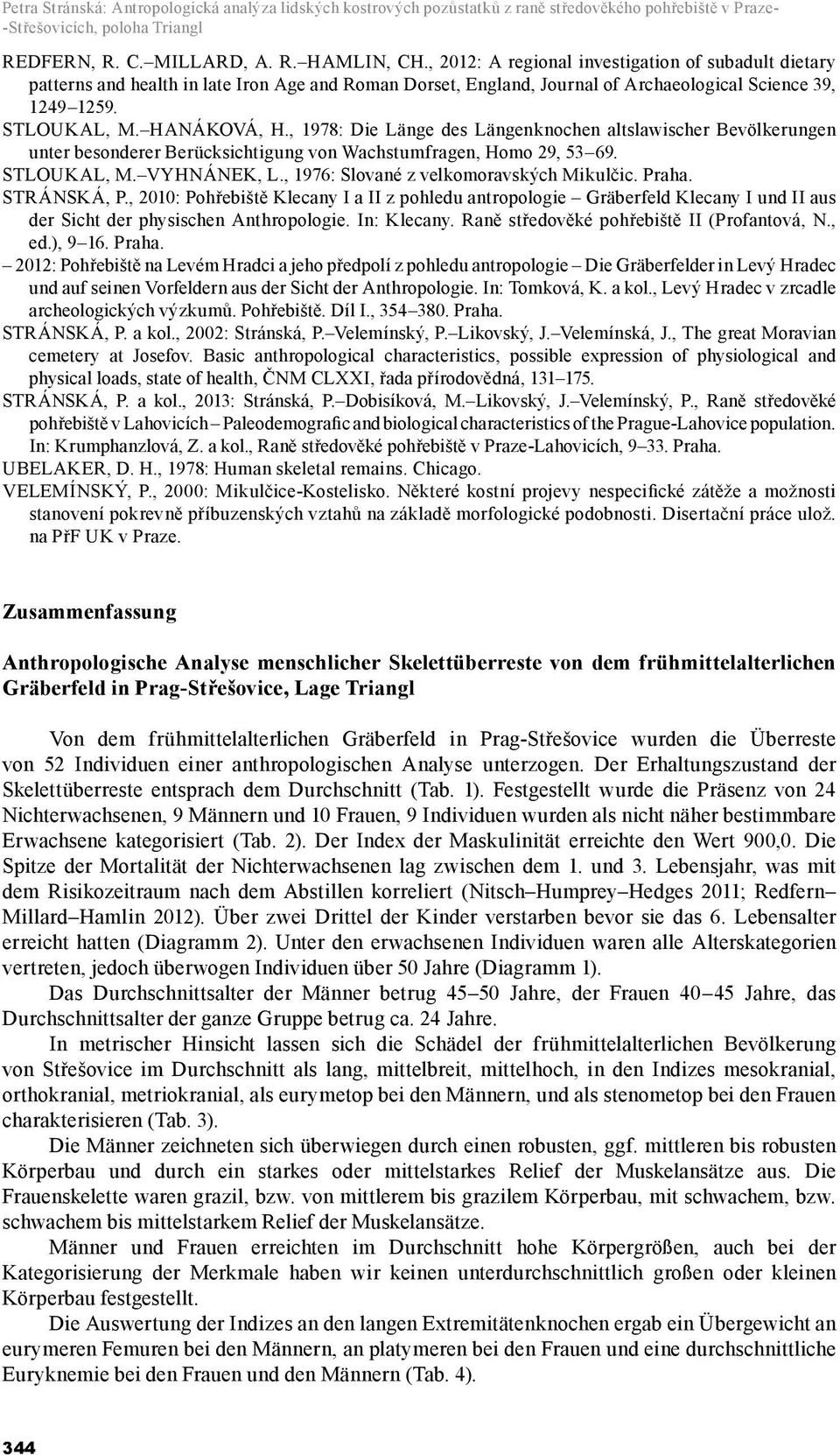 , 1978: Die Länge des Längenknochen altslawischer Bevölkerungen unter besonderer Berücksichtigung von Wachstumfragen, Homo 29, 53 69. STLOUKAL, M. VYHNÁNEK, L.