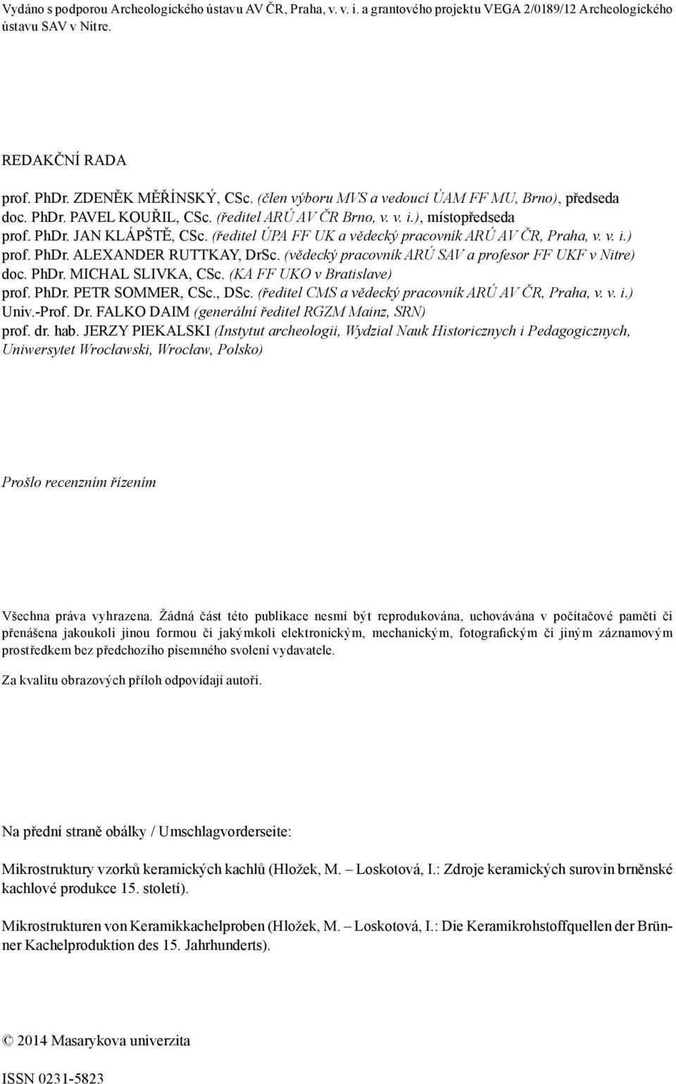 (ředitel ÚPA FF UK a vědecký pracovník ARÚ AV ČR, Praha, v. v. i.) prof. PhDr. ALEXANDER RUTTKAY, DrSc. (vědecký pracovník ARÚ SAV a profesor FF UKF v Nitre) doc. PhDr. MICHAL SLIVKA, CSc.