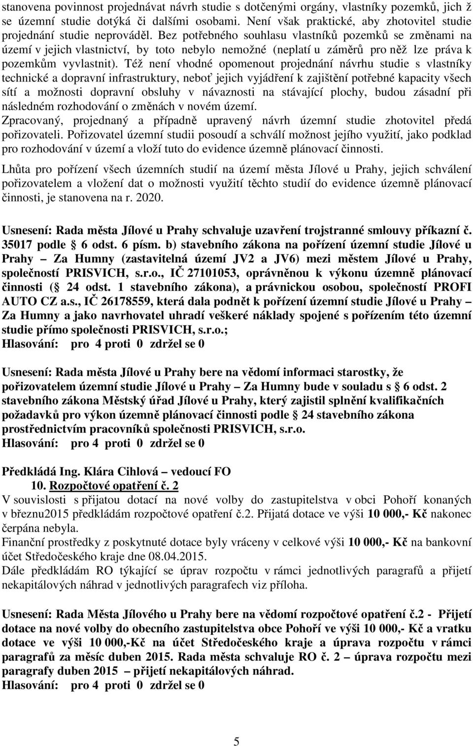 Bez potřebného souhlasu vlastníků pozemků se změnami na území v jejich vlastnictví, by toto nebylo nemožné (neplatí u záměrů pro něž lze práva k pozemkům vyvlastnit).