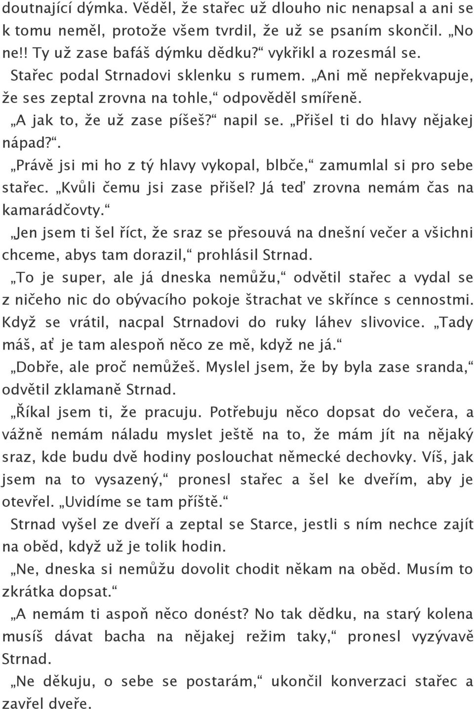 . Právě jsi mi ho z tý hlavy vykopal, blbče, zamumlal si pro sebe stařec. Kvůli čemu jsi zase přišel? Já teď zrovna nemám čas na kamarádčovty.