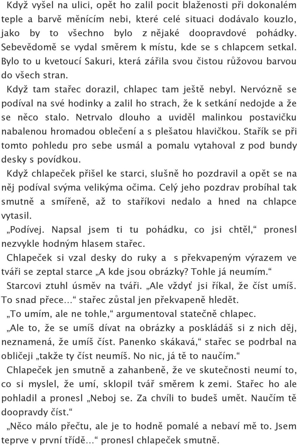 Nervózně se podíval na své hodinky a zalil ho strach, že k setkání nedojde a že se něco stalo. Netrvalo dlouho a uviděl malinkou postavičku nabalenou hromadou oblečení a s plešatou hlavičkou.