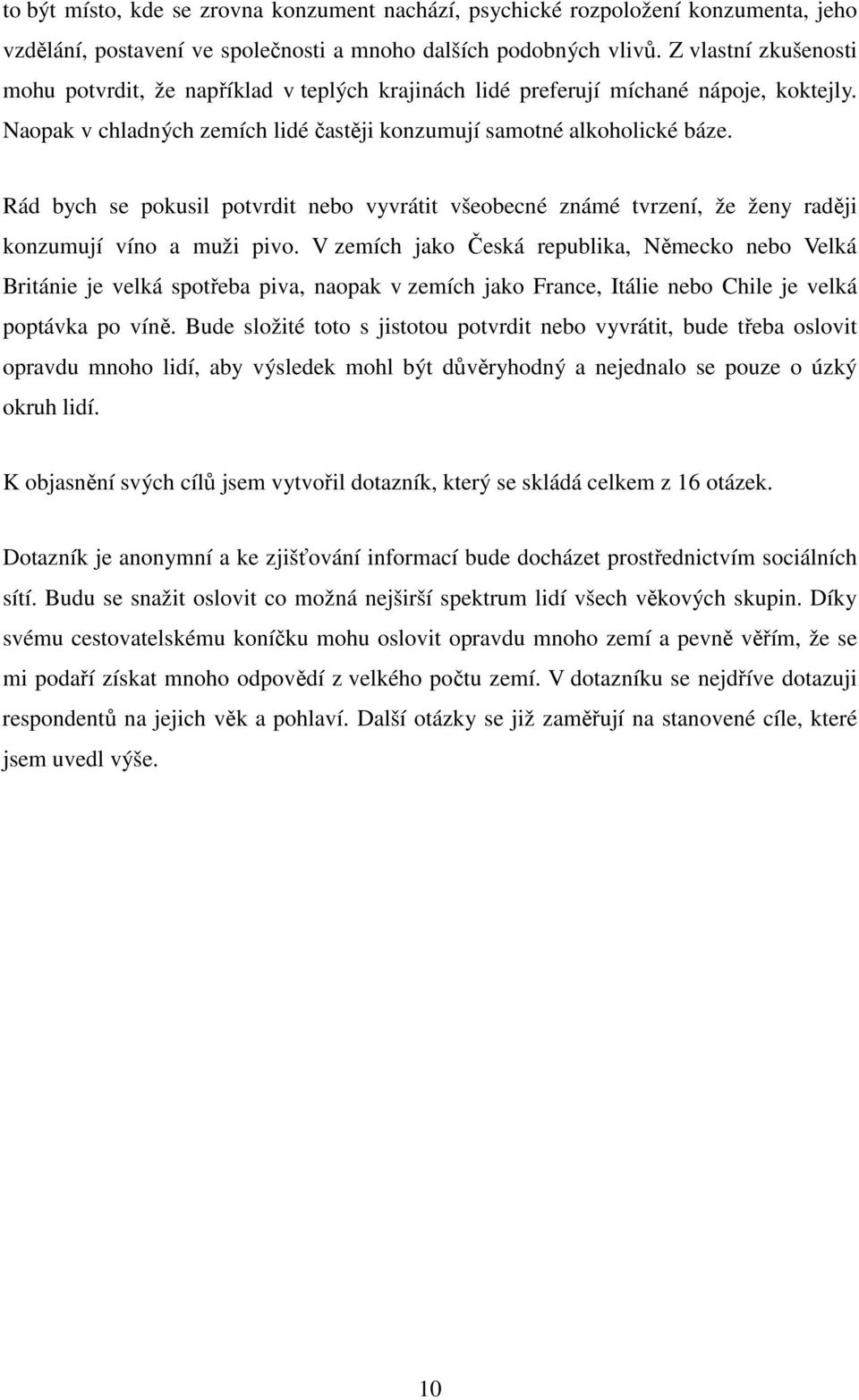 Rád bych se pokusil potvrdit nebo vyvrátit všeobecné známé tvrzení, že ženy raději konzumují víno a muži pivo.