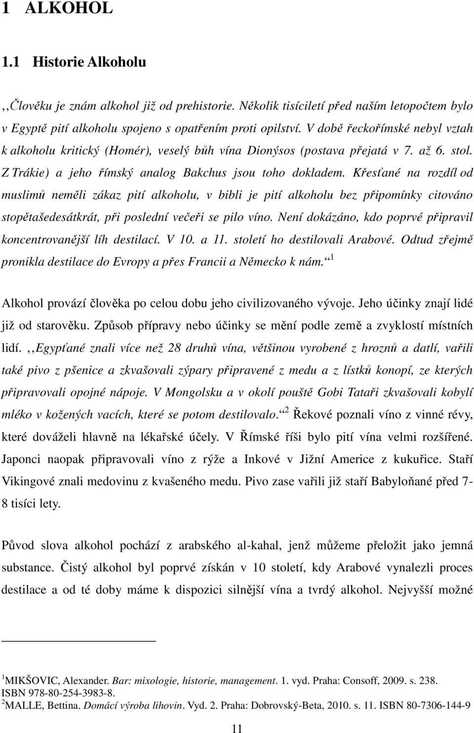 Křesťané na rozdíl od muslimů neměli zákaz pití alkoholu, v bibli je pití alkoholu bez připomínky citováno stopětašedesátkrát, při poslední večeři se pilo víno.