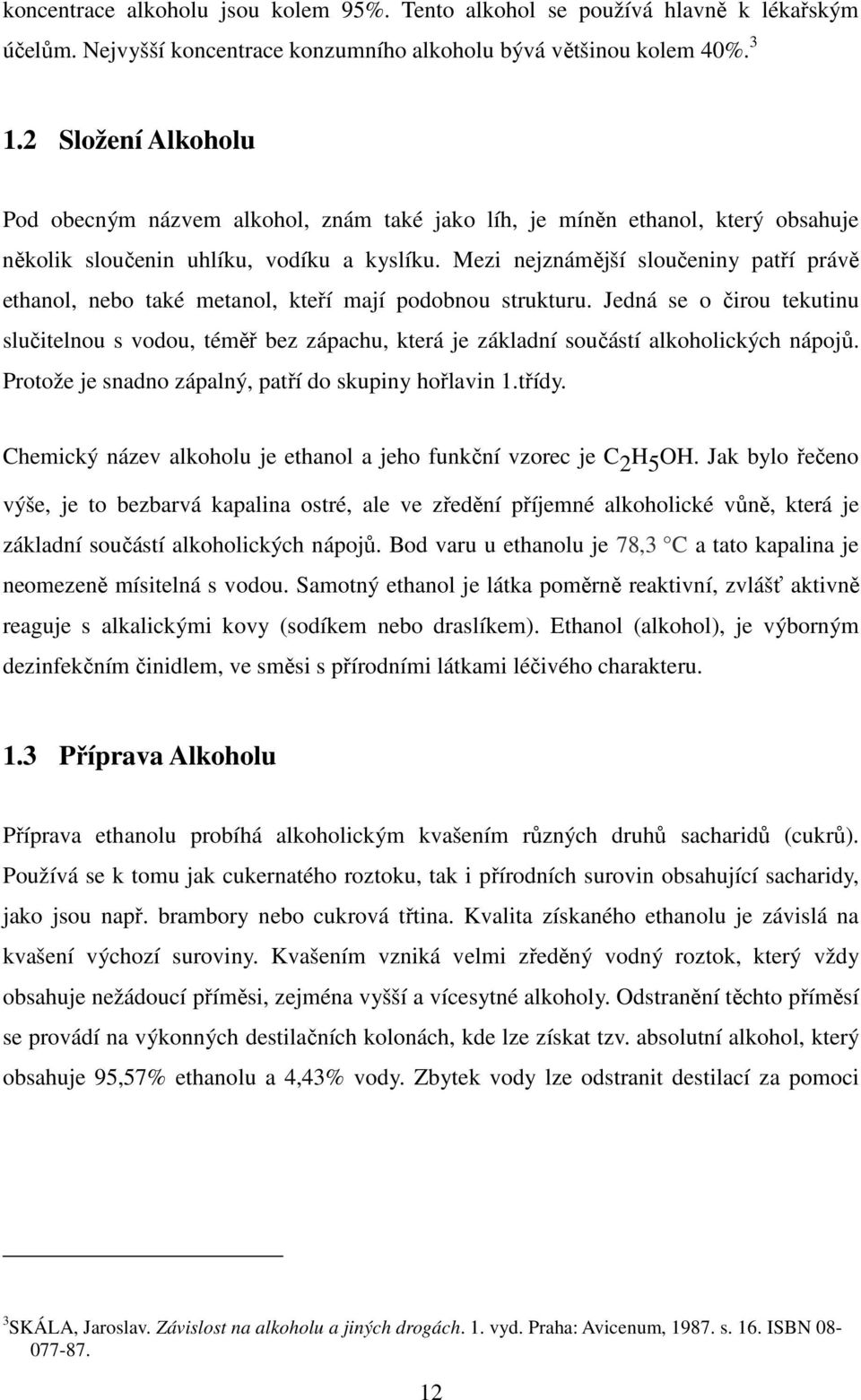 Mezi nejznámější sloučeniny patří právě ethanol, nebo také metanol, kteří mají podobnou strukturu.