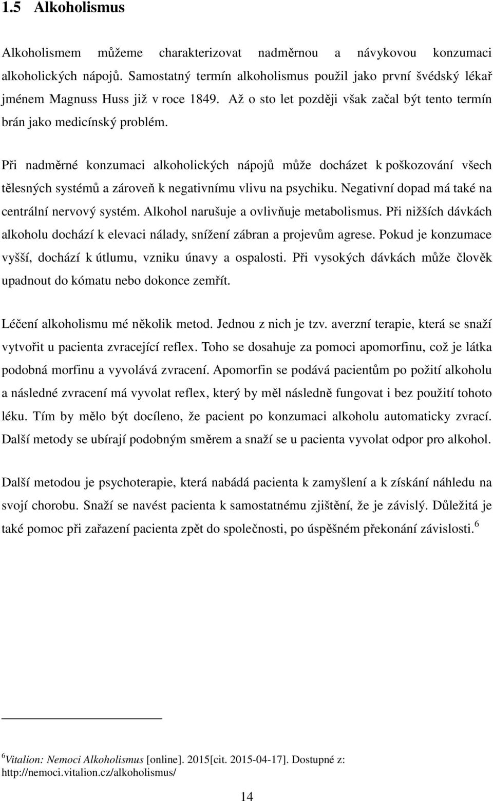 Při nadměrné konzumaci alkoholických nápojů může docházet k poškozování všech tělesných systémů a zároveň k negativnímu vlivu na psychiku. Negativní dopad má také na centrální nervový systém.