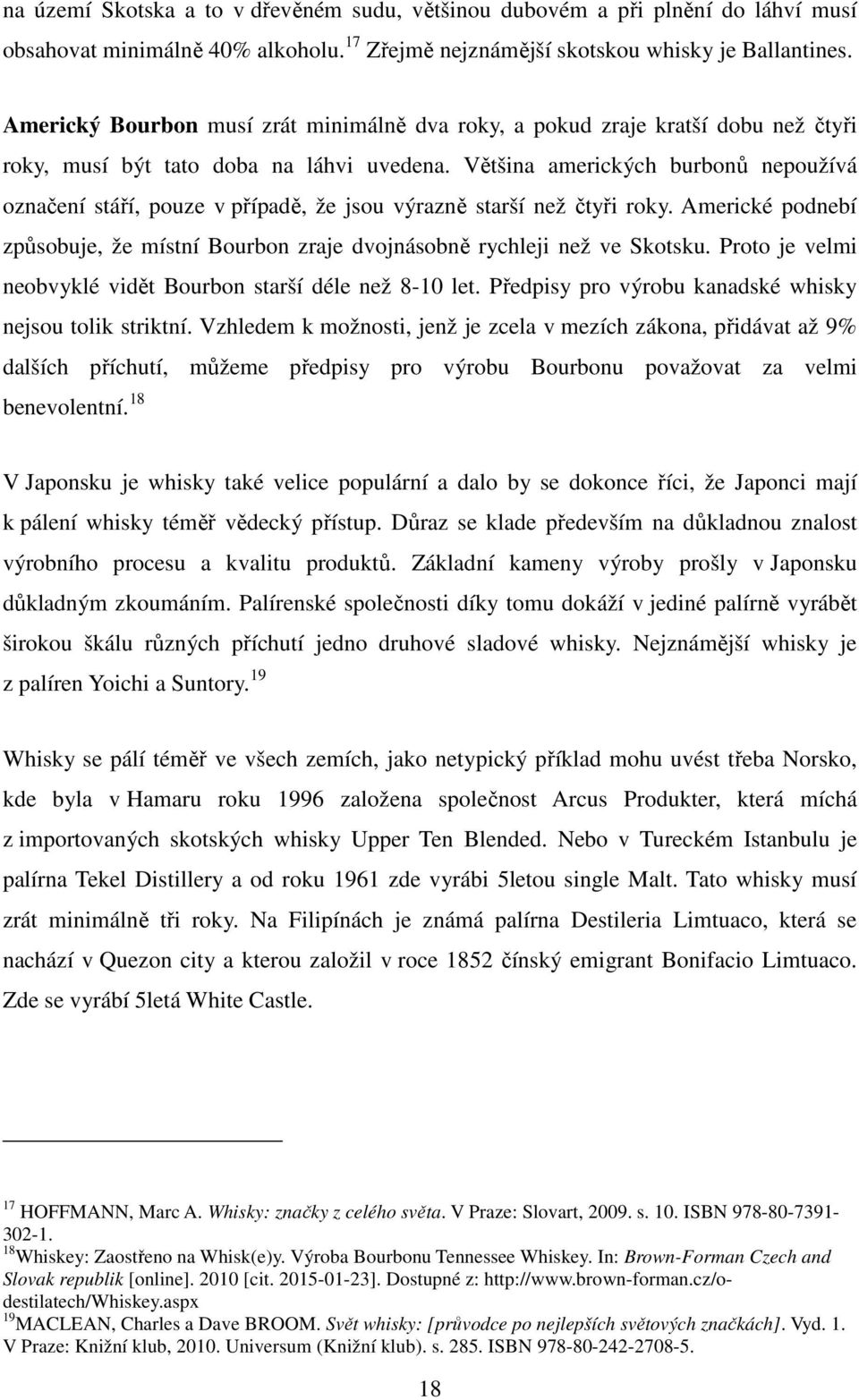 Většina amerických burbonů nepoužívá označení stáří, pouze v případě, že jsou výrazně starší než čtyři roky. Americké podnebí způsobuje, že místní Bourbon zraje dvojnásobně rychleji než ve Skotsku.