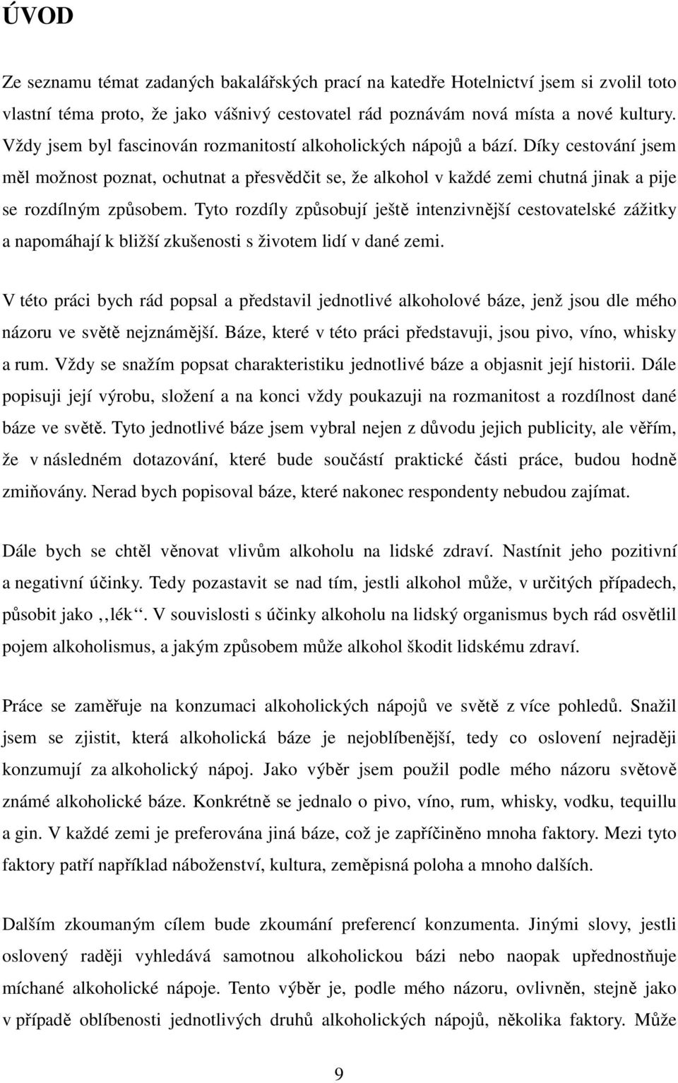 Tyto rozdíly způsobují ještě intenzivnější cestovatelské zážitky a napomáhají k bližší zkušenosti s životem lidí v dané zemi.