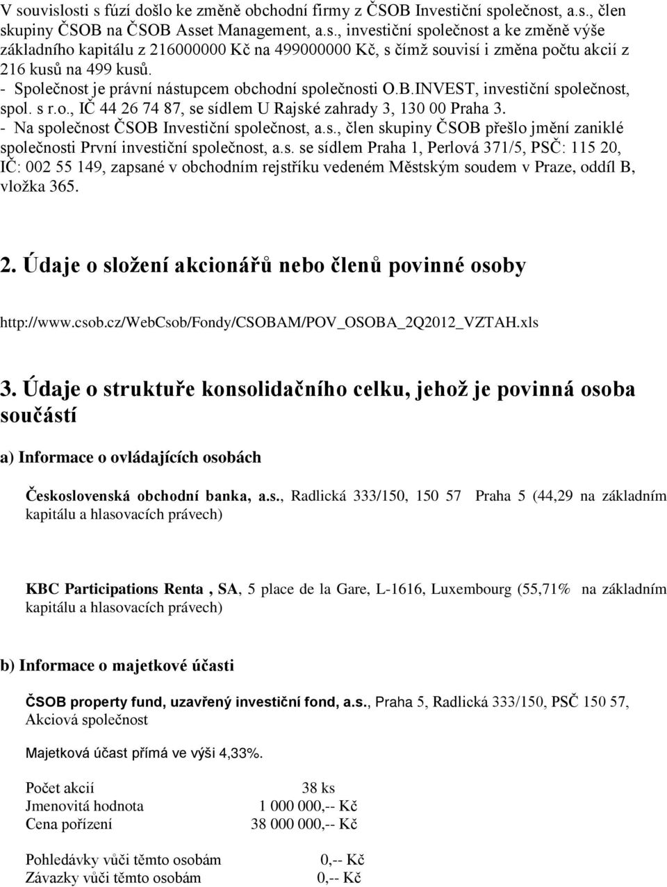 - Na společnost ČSOB Investiční společnost, a.s., člen skupiny ČSOB přešlo jmění zaniklé společnosti První investiční společnost, a.s. se sídlem Praha 1, Perlová 371/5, PSČ: 115 20, IČ: 002 55 149, zapsané v obchodním rejstříku vedeném Městským soudem v Praze, oddíl B, vložka 365.