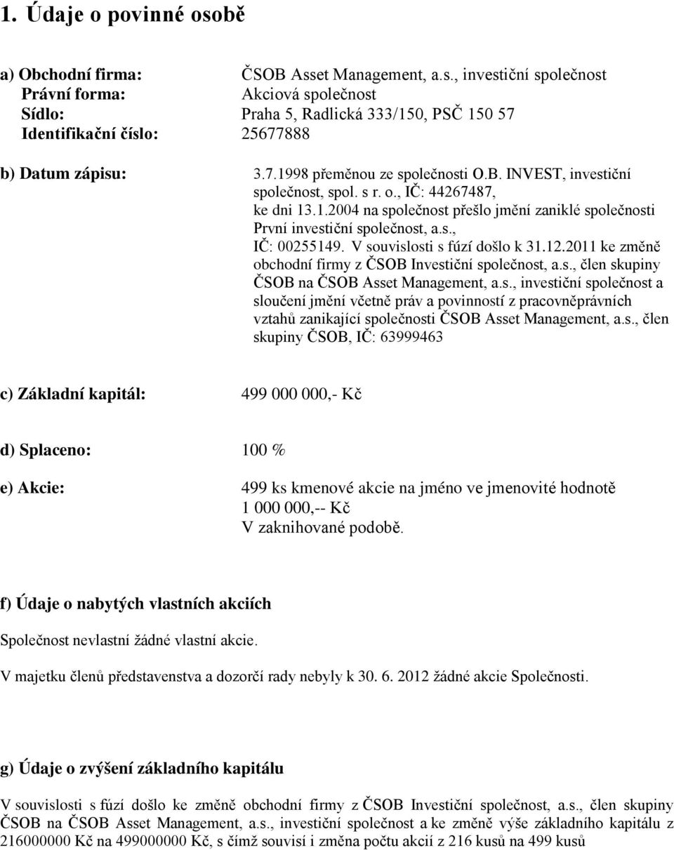 V souvislosti s fúzí došlo k 31.12.2011 ke změně obchodní firmy z ČSOB Investiční společnost, a.s., člen skupiny ČSOB na ČSOB Asset Management, a.s., investiční společnost a sloučení jmění včetně práv a povinností z pracovněprávních vztahů zanikající společnosti ČSOB Asset Management, a.