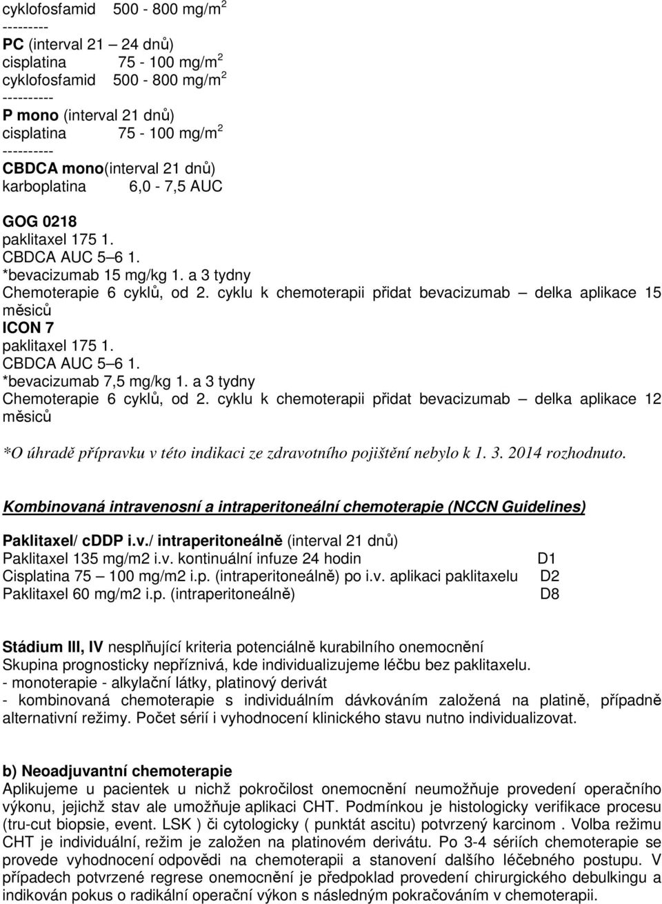 cyklu k chemoterapii přidat bevacizumab delka aplikace 15 měsiců ICON 7 paklitaxel 175 1. CBDCA AUC 5 6 1. *bevacizumab 7,5 mg/kg 1. a 3 tydny Chemoterapie 6 cyklů, od 2.