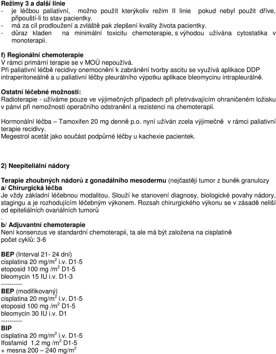 f) Regionální chemoterapie V rámci primární terapie se v MOÚ nepoužívá.