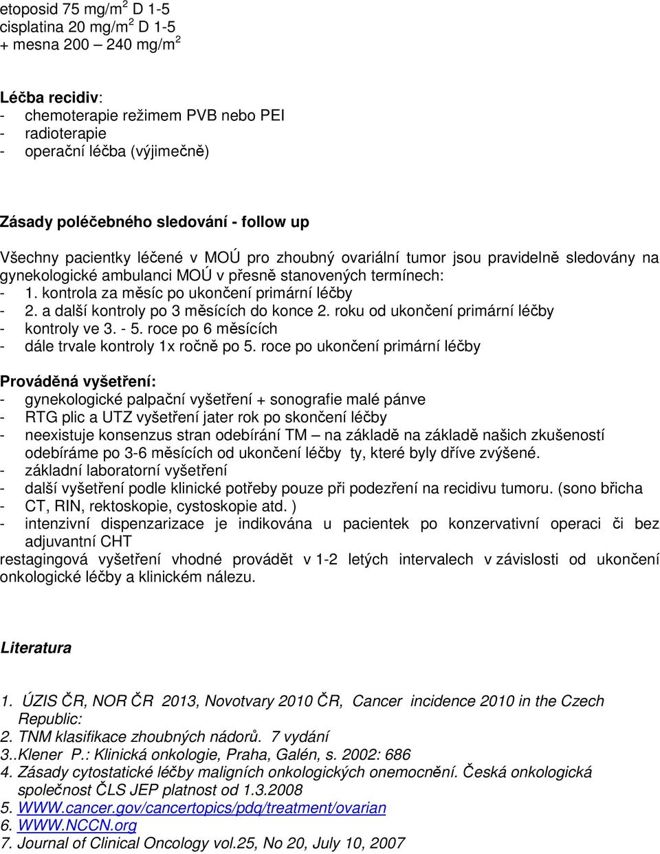kontrola za měsíc po ukončení primární léčby - 2. a další kontroly po 3 měsících do konce 2. roku od ukončení primární léčby - kontroly ve 3. - 5.
