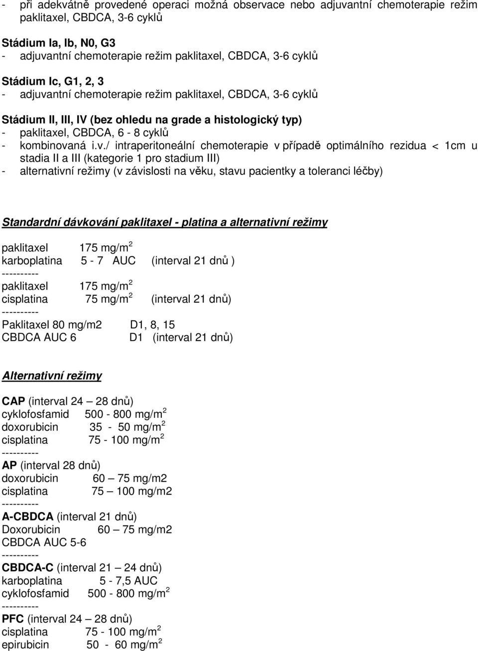 ntní chemoterapie režim paklitaxel, CBDCA, 3-6 cyklů Stádium II, III, IV (bez ohledu na grade a histologický typ) - paklitaxel, CBDCA, 6-8 cyklů - kombinova