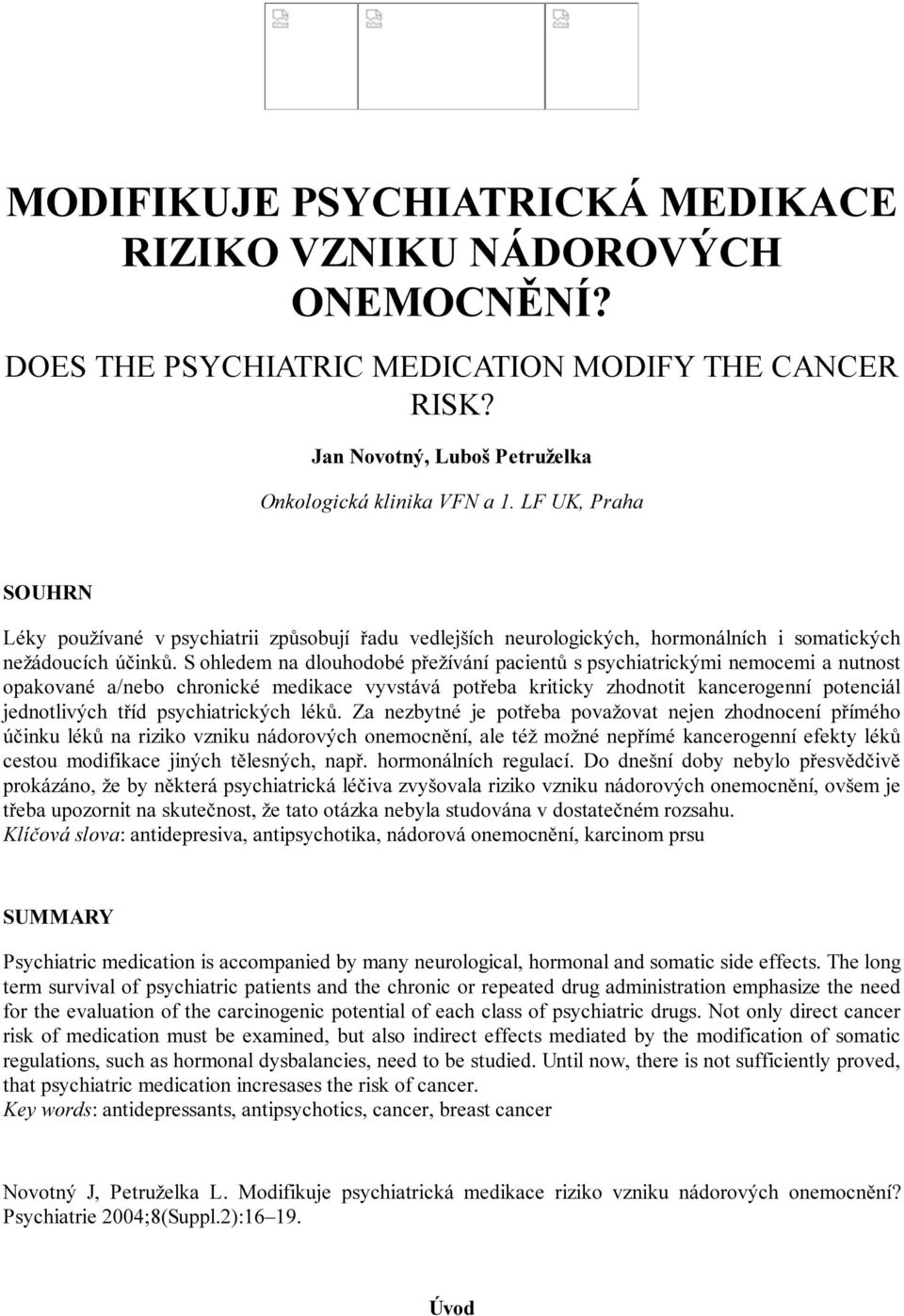 S ohledem na dlouhodobé přežívání pacientů s psychiatrickými nemocemi a nutnost opakované a/nebo chronické medikace vyvstává potřeba kriticky zhodnotit kancerogenní potenciál jednotlivých tříd