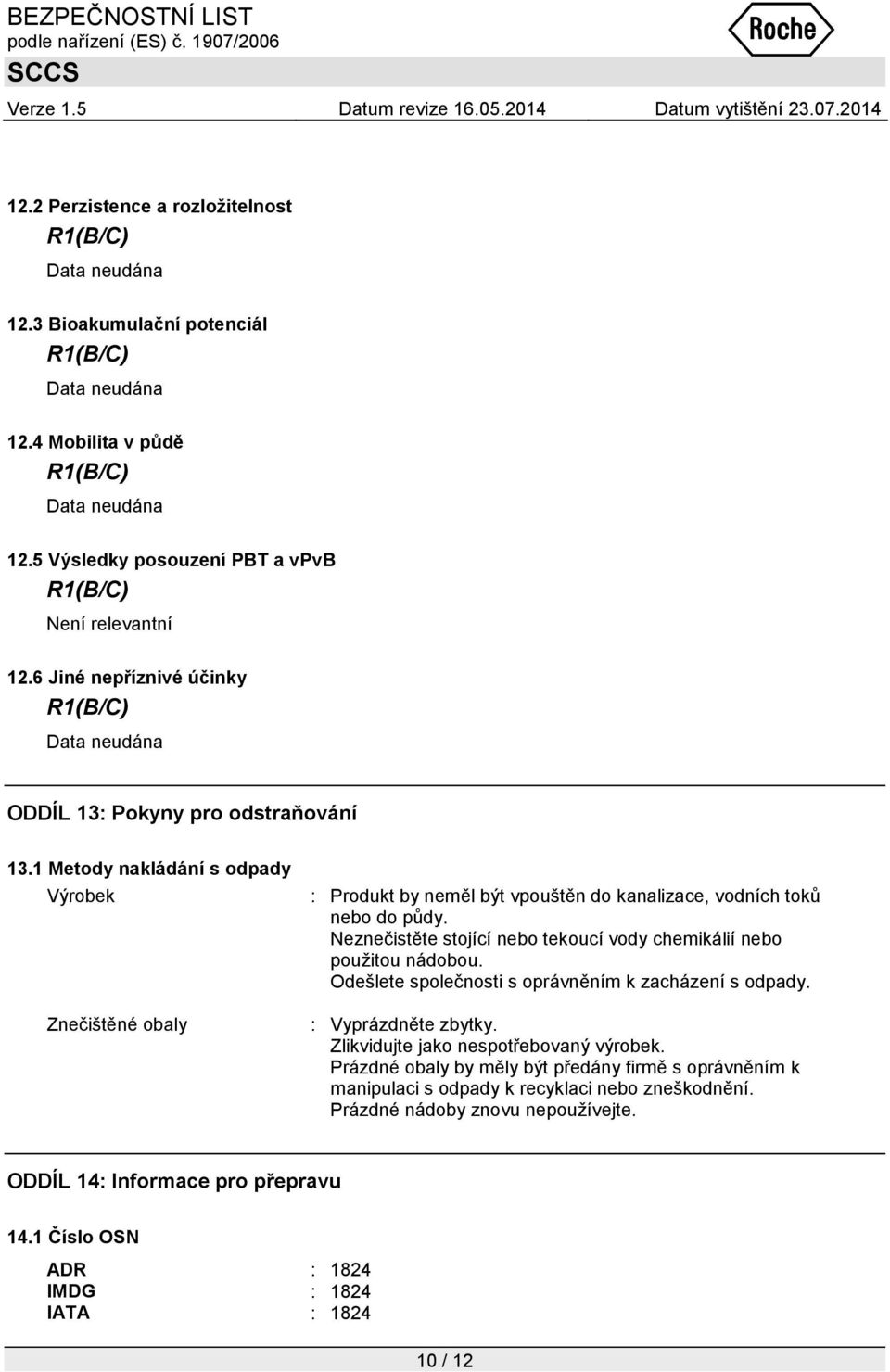 Neznečistěte stojící nebo tekoucí vody chemikálií nebo pouţitou nádobou. Odešlete společnosti s oprávněním k zacházení s odpady. : Vyprázdněte zbytky.