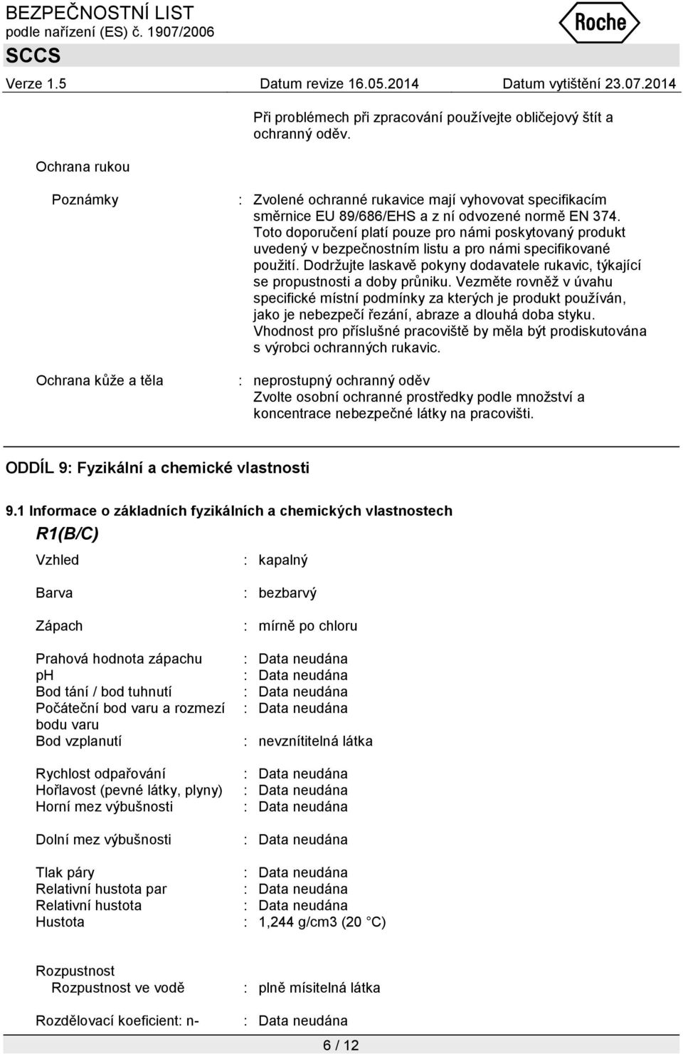 Toto doporučení platí pouze pro námi poskytovaný produkt uvedený v bezpečnostním listu a pro námi specifikované pouţití.