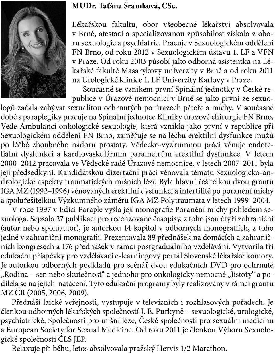 Od roku 2003 působí jako odborná asistentka na Lékařské fakultě Masarykovy univerzity v Brně a od roku 2011 na Urologické klinice 1. LF Univerzity Karlovy v Praze.