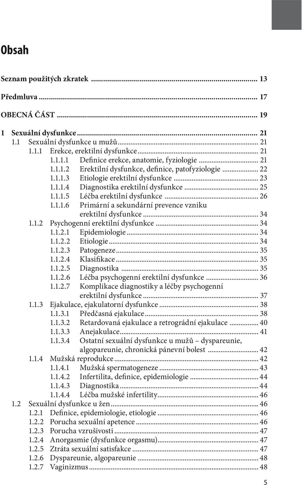 .. 34 1.1.2 Psychogenní erektilní dysfunkce... 34 1.1.2.1 Epidemiologie... 34 1.1.2.2 Etiologie... 34 1.1.2.3 Patogeneze... 35 1.1.2.4 Klasifikace... 35 1.1.2.5 Diagnostika... 35 1.1.2.6 Léčba psychogenní erektilní dysfunkce.