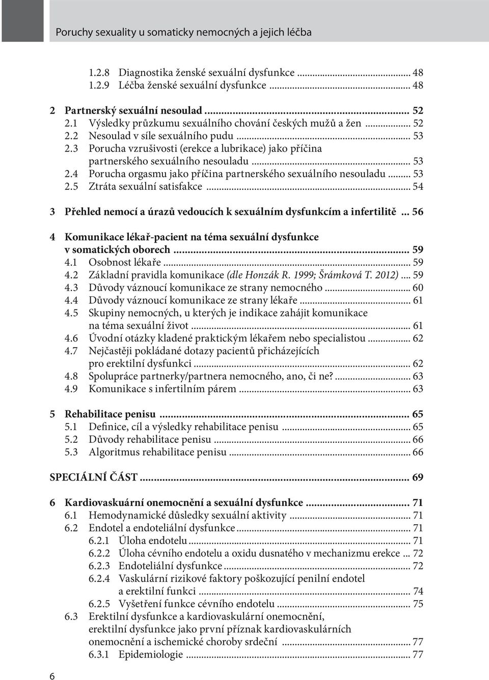 .. 53 2.4 Porucha orgasmu jako příčina partnerského sexuálního nesouladu... 53 2.5 Ztráta sexuální satisfakce... 54 3 Přehled nemocí a úrazů vedoucích k sexuálním dysfunkcím a infertilitě.