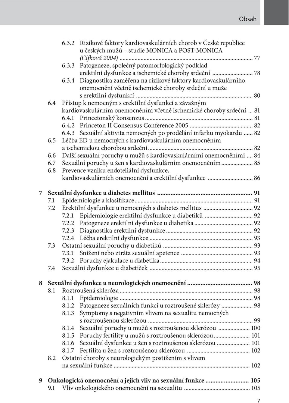 4 Přístup k nemocným s erektilní dysfunkcí a závažným kardiovaskulárním onemocněním včetně ischemické choroby srdeční... 81 6.4.1 Princetonský konsenzus... 81 6.4.2 Princeton II Consensus Conference 2005.